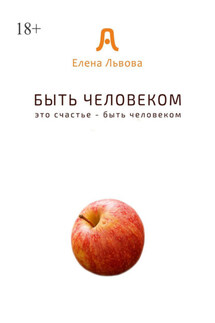 Быть человеком. Это счастье – быть человеком - Елена Львова