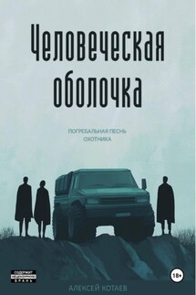 Человеческая оболочка. Погребальная песнь охотника - Алексей Котаев