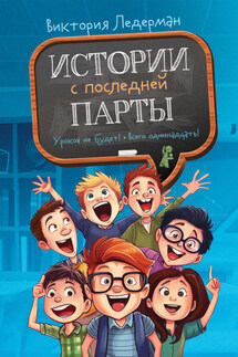 Истории с последней парты: Уроков не будет! Всего одиннадцать! или Шуры-муры в пятом «Д» - Виктория Ледерман