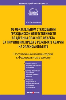 Комментарий к Федеральному закону «Об обязательном страховании гражданской ответственности владельца опасного объекта за причинение вреда в результате аварии на опасном объекте» (постатейный) - Андрей Кирилловых