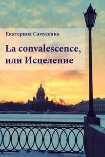 La convalescence, или Исцеление - Екатерина Самусенко