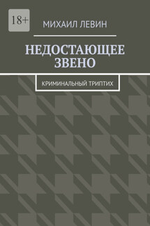 Недостающее звено. Криминальный триптих - Михаил Левин