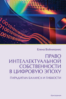 Право интеллектуальной собственности в цифровую эпоху. Парадигма баланса и гибкости - Елена Войниканис