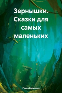 Зернышки. Сказки для самых маленьких - Роман Вольтеров