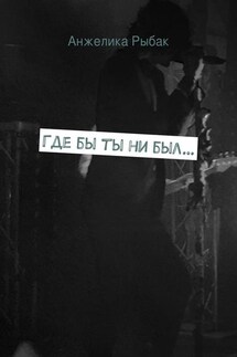 Где бы ты ни был… - Анжелика Рыбак
