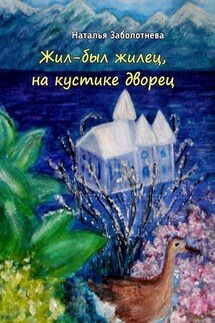 Жил-был жилец, на кустике дворец. Сказки - Наталья Заболотнева