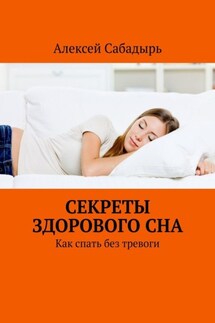 Секреты здорового сна. Как спать без тревоги - Алексей Сабадырь
