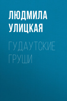 Гудаутские груши - Людмила Улицкая