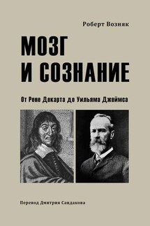 Мозг и сознание. От Рене Декарта до Уильяма Джеймса - Роберт Возняк