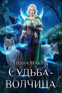 Судьба-волчица - Тиана Макуш