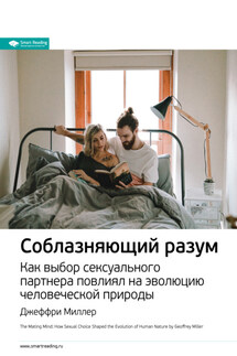 Ключевые идеи книги: Соблазняющий разум. Как выбор сексуального партнера повлиял на эволюцию человеческой природы. Джеффри Миллер - Smart Reading