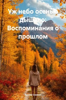 Уж небо осенью дышало: Воспоминания о прошлом - Лесник Сказкин