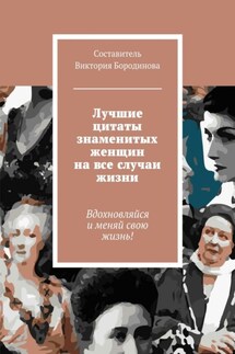 Лучшие цитаты знаменитых женщин на все случаи жизни - Виктория Бородинова