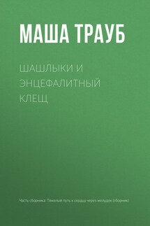 Шашлыки и энцефалитный клещ - Маша Трауб