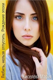 Любить, нельзя отпустить. Рождение эпохи - Мария Киселева