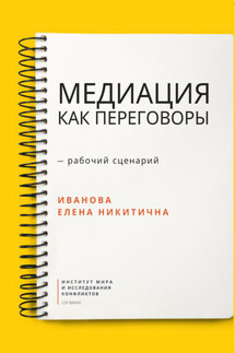 Медиация как переговоры. Рабочий сценарий. Первая серия - Елена Иванова