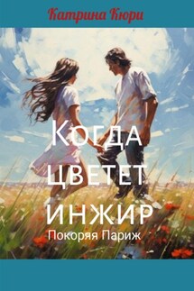 Когда цветет инжир. Покоряя Париж. - Катрина Кюри