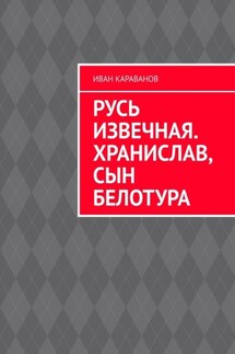 Русь извечная. Хранислав, сын Белотура - Иван Караванов