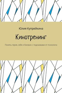 Кинотренинг. Понять героя, себя и близких с подсказками от психолога - Юлия Купрейкина