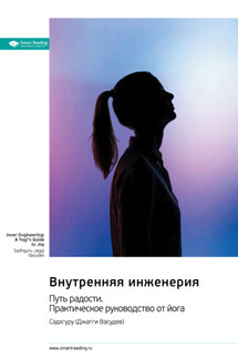 Внутренняя инженерия. Путь к радости. Практическое руководство от йога. Садхгуру. Саммари - Smart Reading