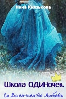 Школа Одиночек. Ее Высочество Любовь - Нина Князькова