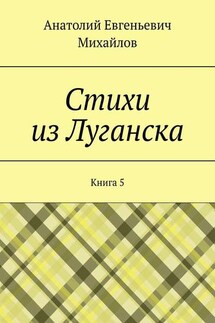 Стихи из Луганска. Книга 5 - Анатолий Михайлов