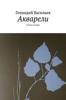 Акварели. Стихи и поэма - Геннадий Васильев