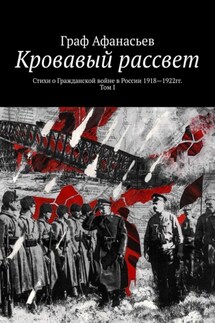 Кровавый рассвет. Стихи о Гражданской войне в России 1918—1922гг. Том I - Граф Афанасьев