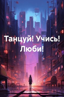 Танцуй! Учись! Люби! - Мария Мирова