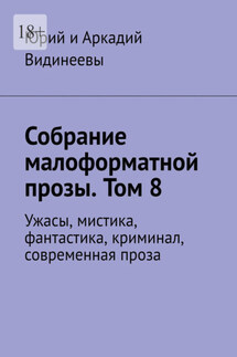 Собрание малоформатной прозы. Том 8. Ужасы, мистика, фантастика, криминал, современная проза - Юрий и Аркадий Видинеевы