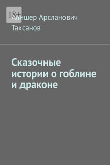 Сказочные истории о гоблине и драконе - Алишер Таксанов