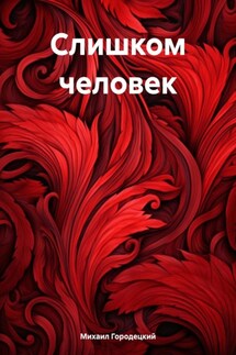 Слишком человек - Михаил Городецкий