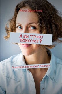 А вы точно психолог? Психотерапевтические пародии - Анна Ефимкина