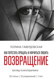 Возвращение. Как перестать прощать и научиться любить. Взгляд психотерапевта - Полина Гавердовская