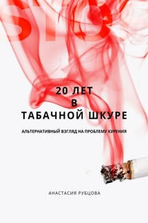 20 лет в табачной шкуре. Альтернативный взгляд на проблему курения - Анастасия Рубцова