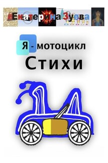 Я – мотоцикл. Стихи - Екатерина Зуева