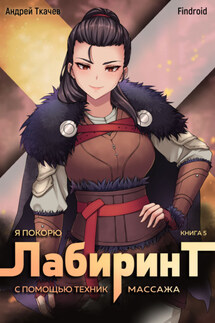 Я покорю Лабиринт с помощью техник массажа. Книга 5 - Андрей Сергеевич Ткачев, Findroid