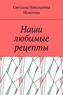 Наши любимые рецепты - Светлана Моисеева