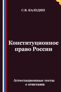 Конституционное право России. Аттестационные тесты с ответами - Сергей Каледин