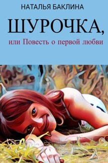 Шурочка, или Повесть первой любви - Наталья Баклина