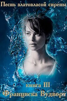 Песнь златовласой сирены 3 - Франциска Вудворт