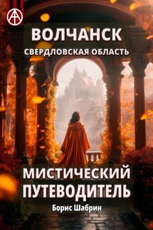 Волчанск. Свердловская область. Мистический путеводитель - Борис Шабрин