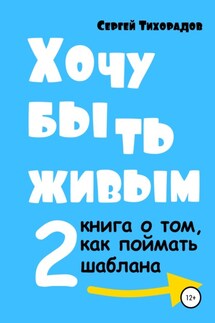 Хочу быть живым 2 - Сергей Тихорадов