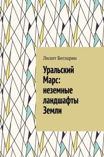 Уральский Марс: неземные ландшафты Земли - Лилит Бегларян