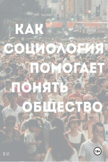 Как социология помогает понять общество - S. V.
