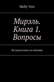 Мирэль. Книга 1. Вопросы. Не судите книгу по обложке - Molly Yers