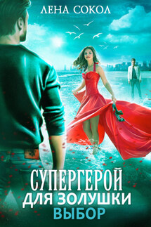 Супергерой для Золушки – 2: Выбор - Лена Сокол