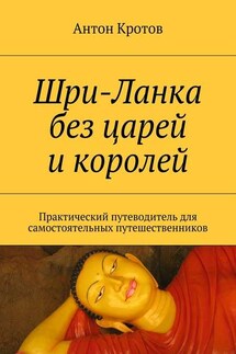 Шри-Ланка без царей и королей. Практический путеводитель для самостоятельных путешественников - Антон Кротов