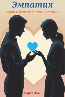 Эмпатия. Ключ к успеху в отношениях - Мария Эгос