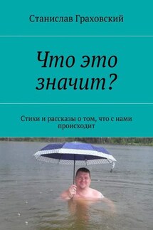 Что это значит? Стихи и рассказы о том, что с нами происходит - Станислав Граховский
